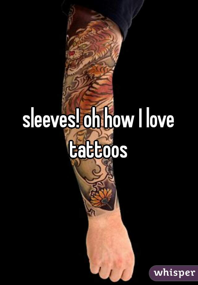 sleeves! oh how I love tattoos 