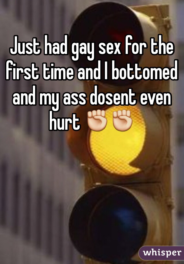 Just had gay sex for the first time and I bottomed and my ass dosent even hurt ✊✊