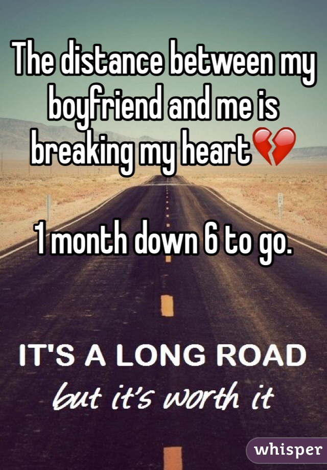 The distance between my boyfriend and me is breaking my heart💔

1 month down 6 to go.