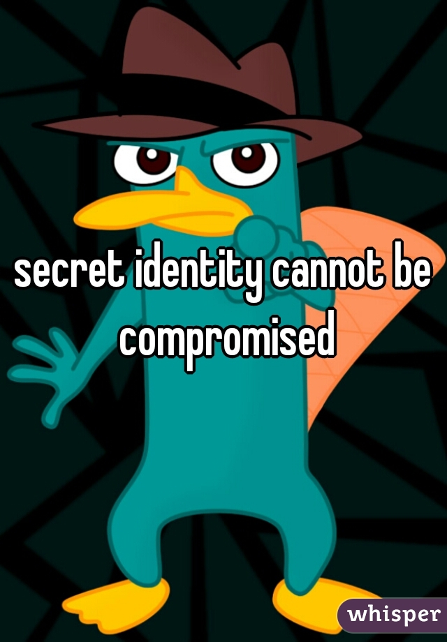 secret identity cannot be compromised