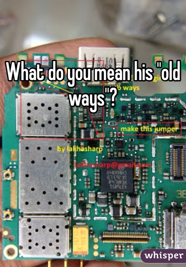 What do you mean his "old ways"?
