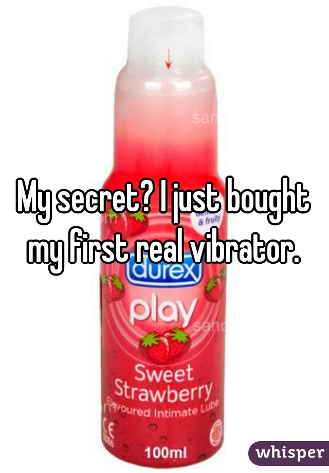 My secret? I just bought my first real vibrator. 