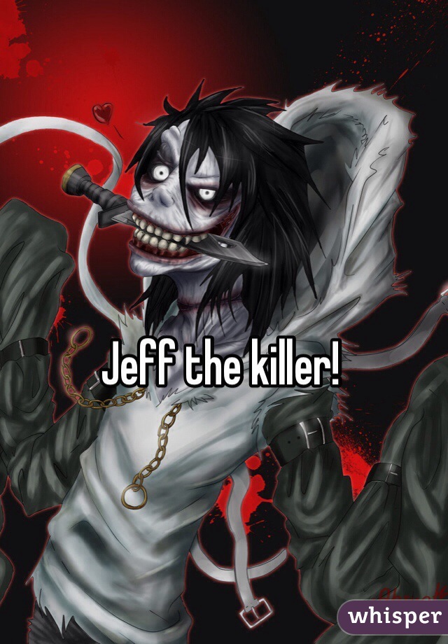 Jeff the killer! 