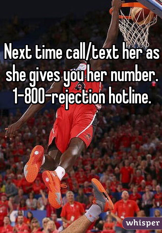Next time call/text her as she gives you her number. 1-800-rejection hotline. 