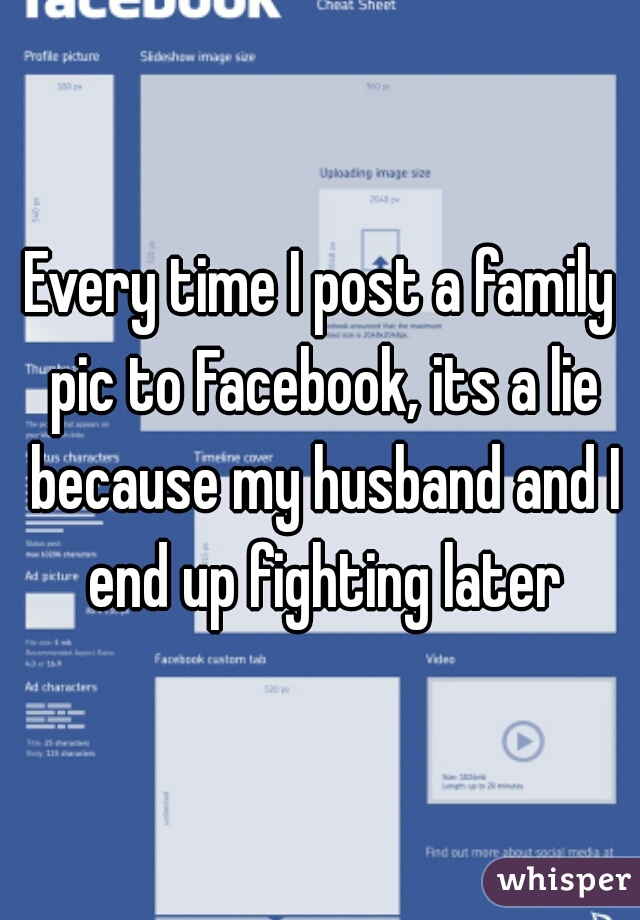 Every time I post a family pic to Facebook, its a lie because my husband and I end up fighting later