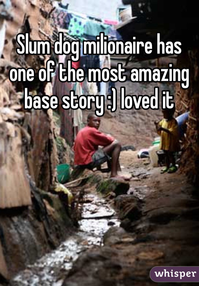 Slum dog milionaire has one of the most amazing base story :) loved it