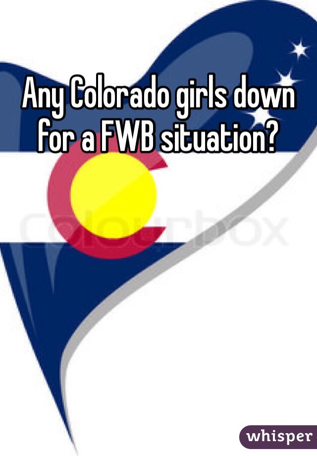 Any Colorado girls down for a FWB situation?