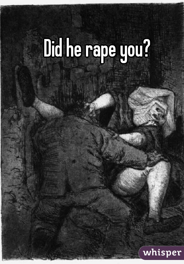 Did he rape you? 