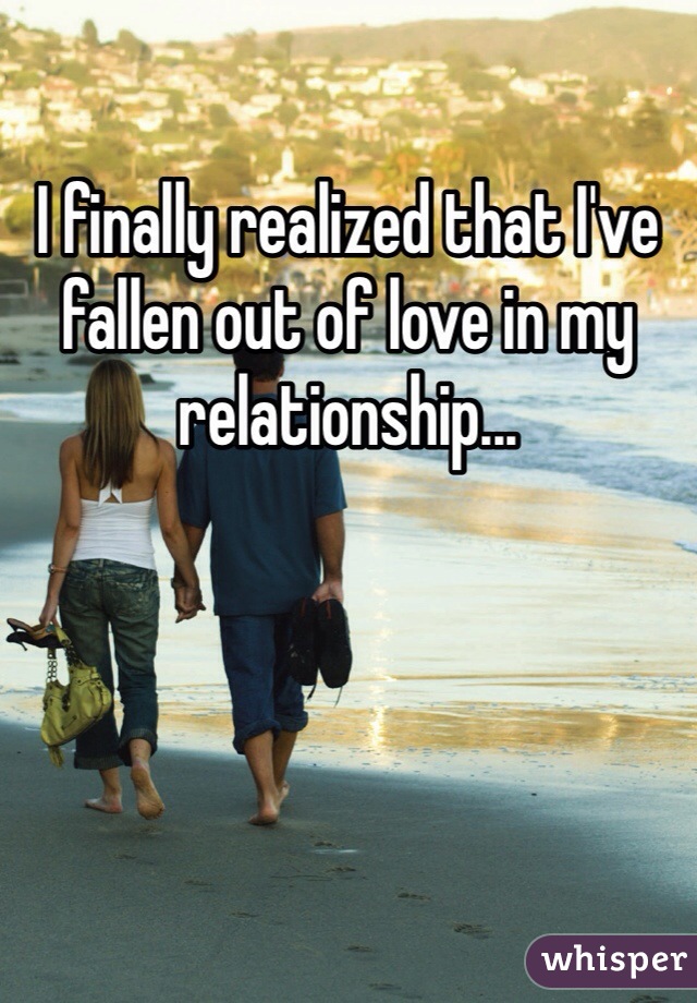 I finally realized that I've fallen out of love in my relationship...
