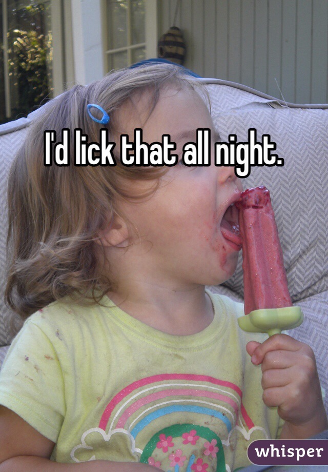 I'd lick that all night. 