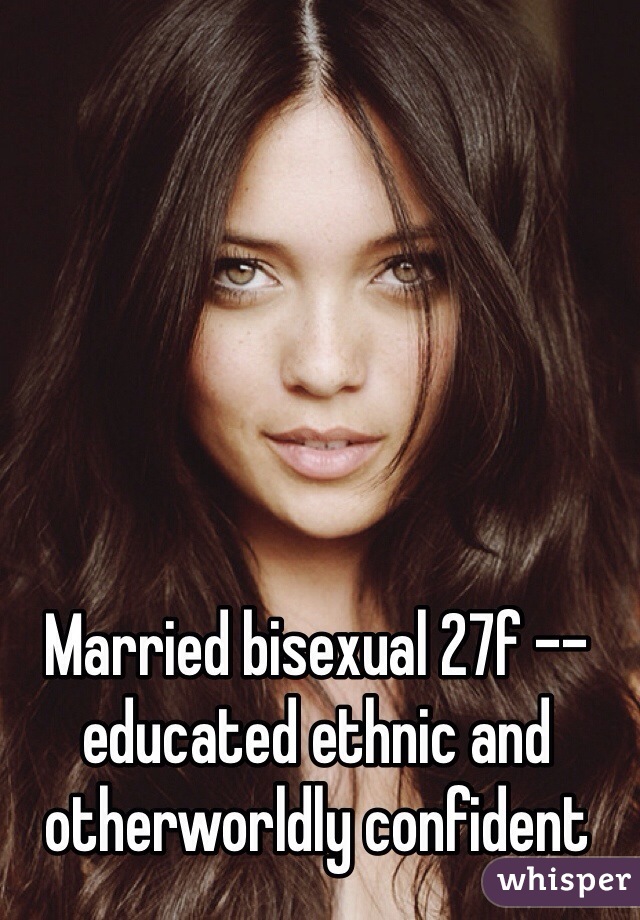 Married bisexual 27f -- educated ethnic and otherworldly confident 