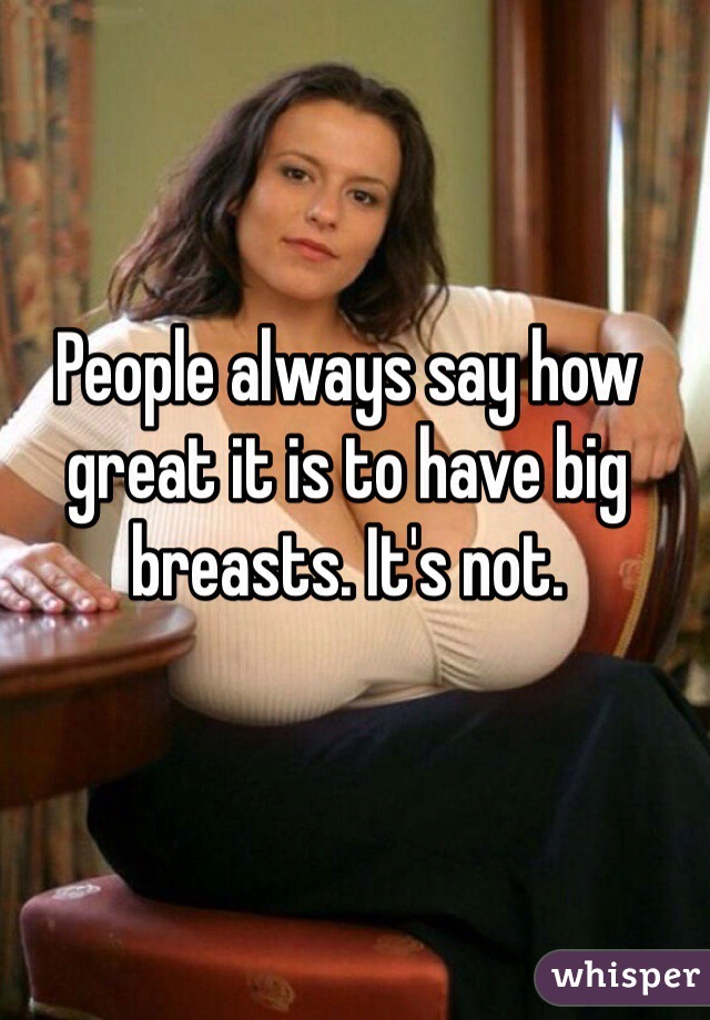 People always say how great it is to have big breasts. It's not.

