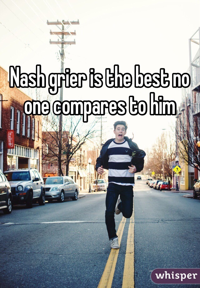 Nash grier is the best no one compares to him 