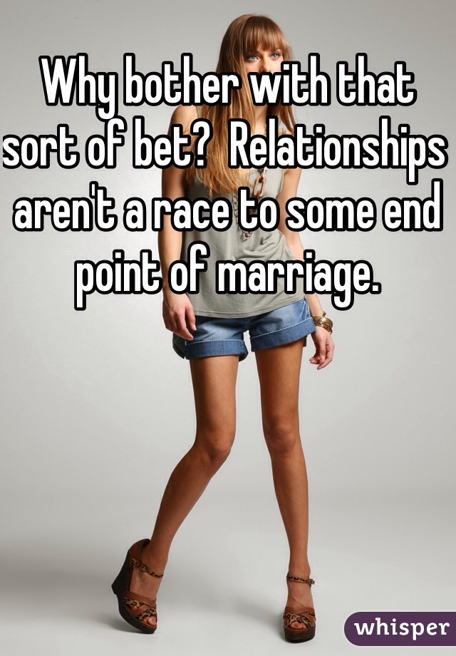 Why bother with that sort of bet?  Relationships aren't a race to some end point of marriage.