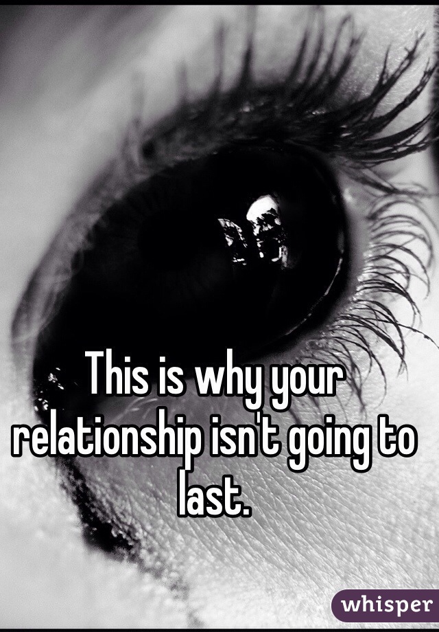 This is why your relationship isn't going to last.
