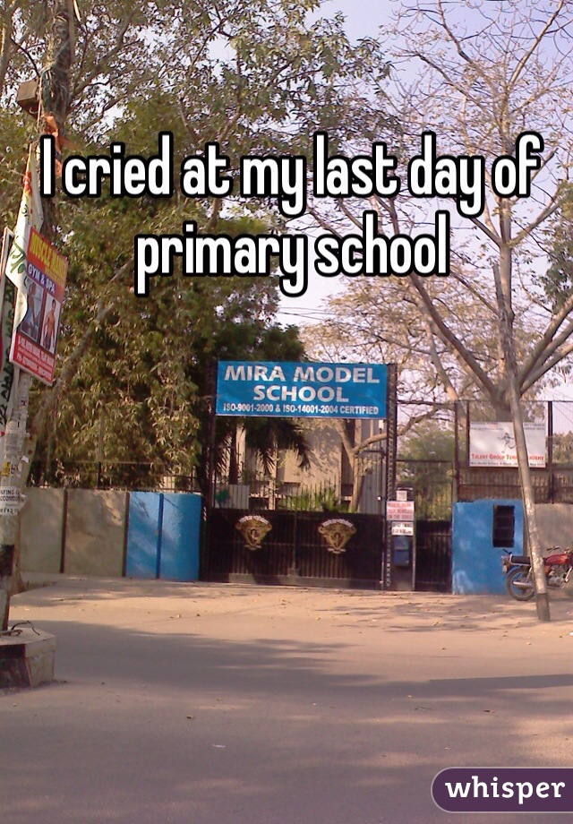I cried at my last day of primary school