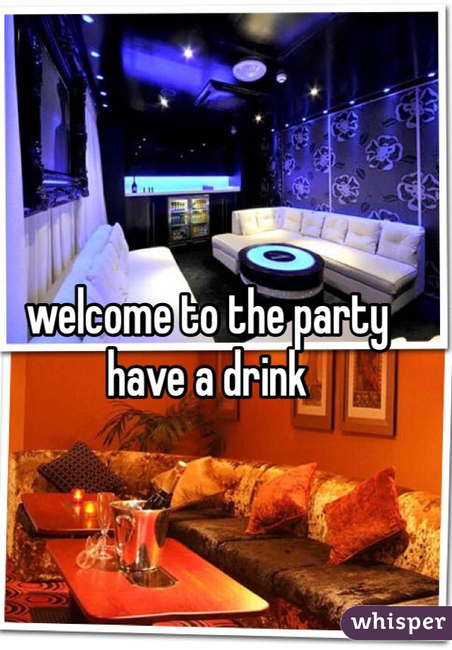 welcome to the party have a drink