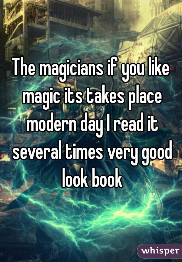 The magicians if you like magic its takes place modern day I read it several times very good look book
