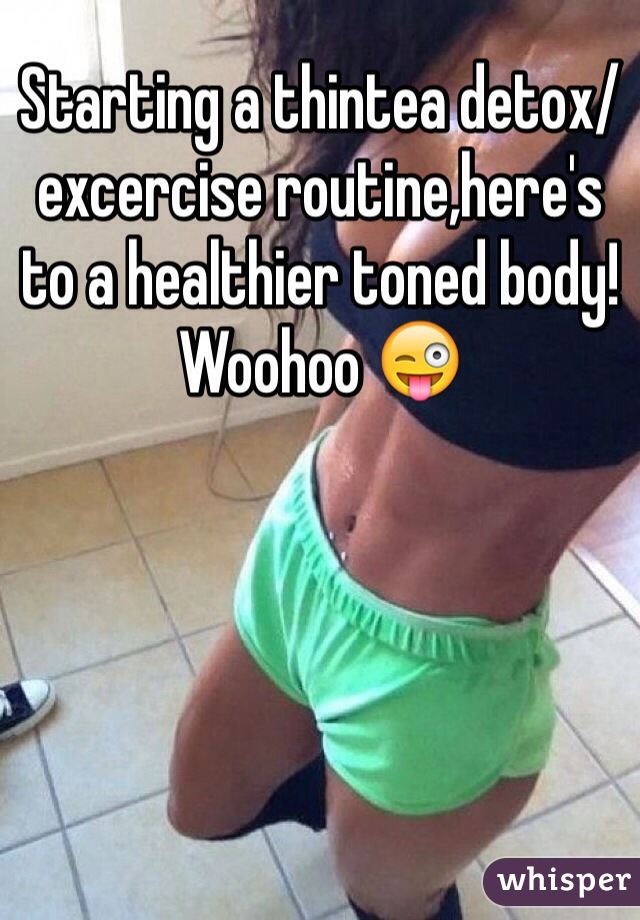 Starting a thintea detox/excercise routine,here's to a healthier toned body! Woohoo 😜