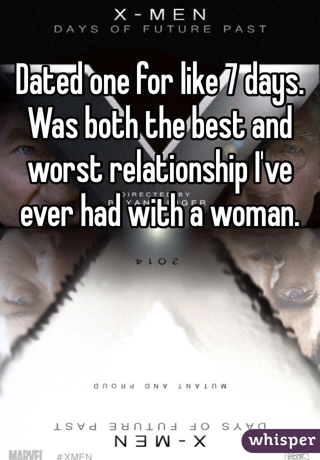 Dated one for like 7 days. Was both the best and worst relationship I've ever had with a woman. 