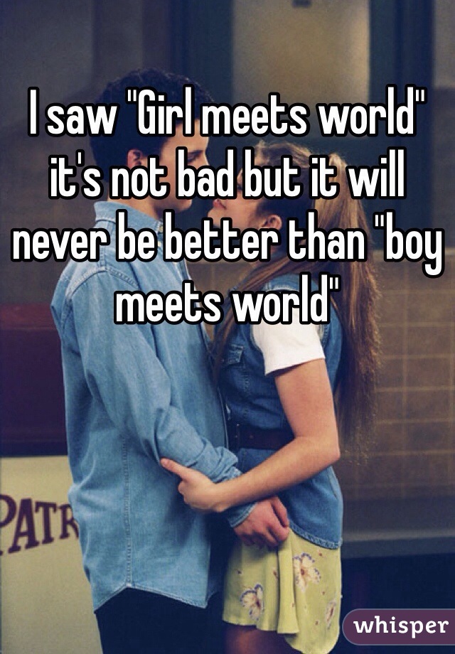 I saw "Girl meets world" it's not bad but it will never be better than "boy meets world"
