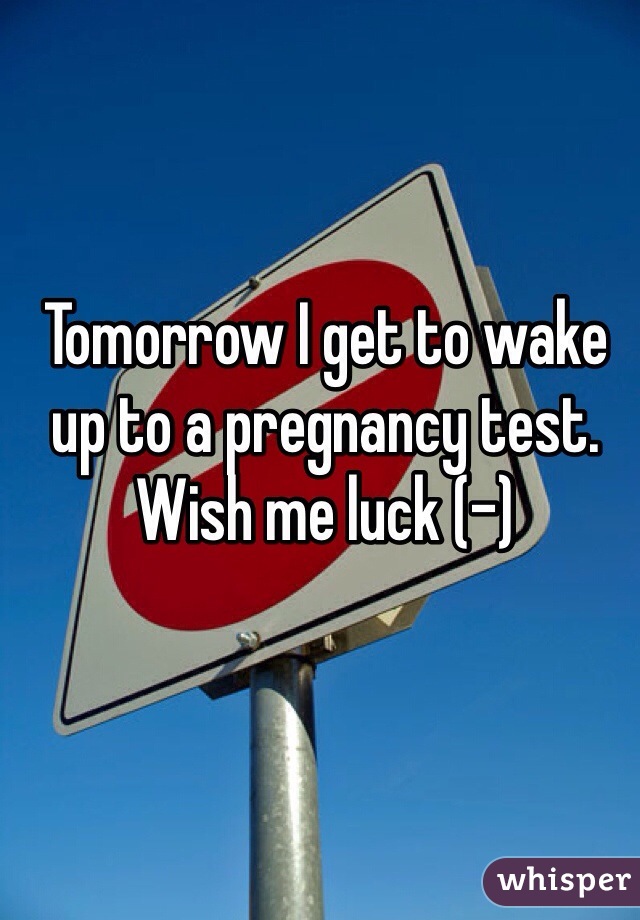 Tomorrow I get to wake up to a pregnancy test. 
Wish me luck (-)