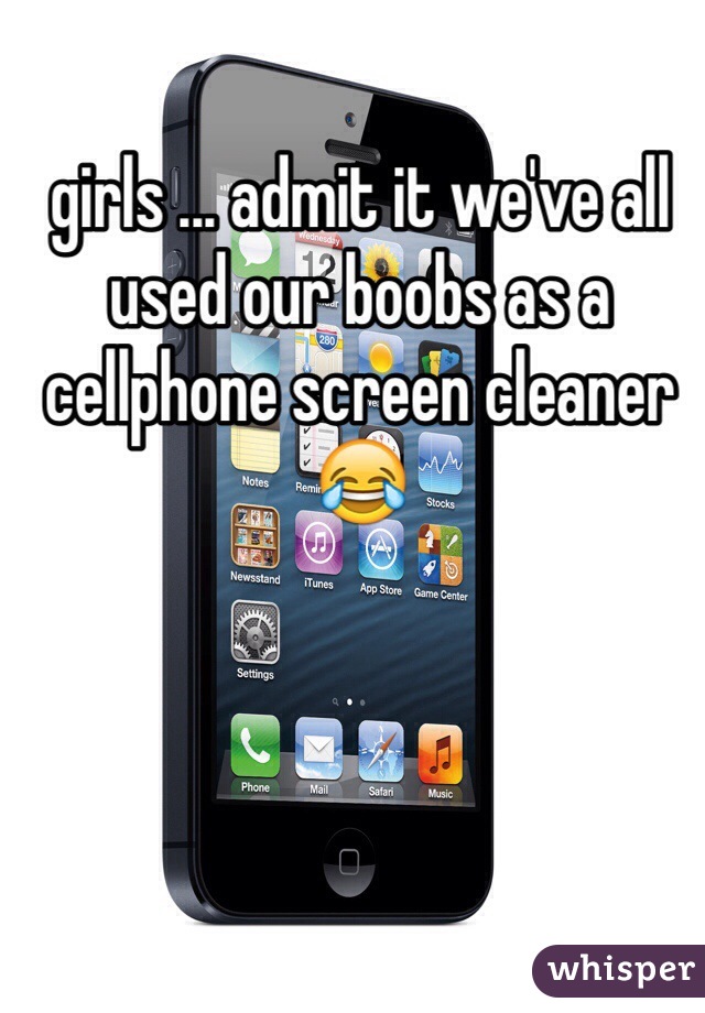 girls ... admit it we've all used our boobs as a cellphone screen cleaner 😂