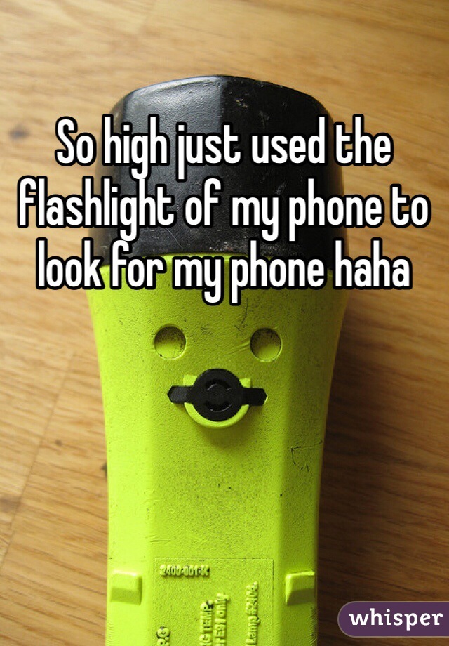So high just used the flashlight of my phone to look for my phone haha