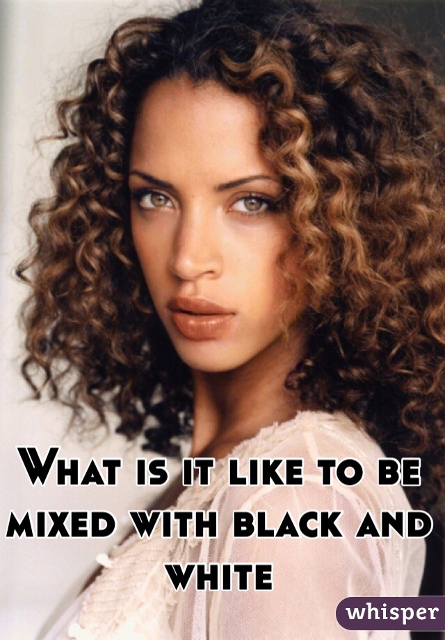 What is it like to be mixed with black and white