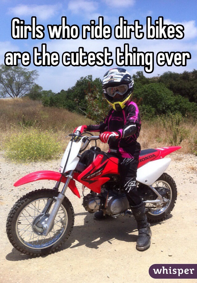 Girls who ride dirt bikes are the cutest thing ever 
