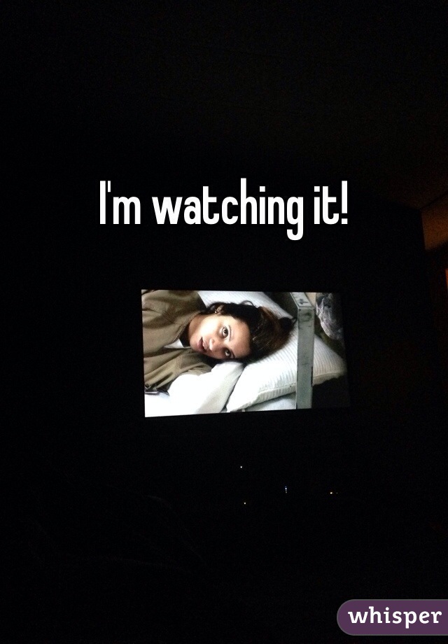 I'm watching it! 