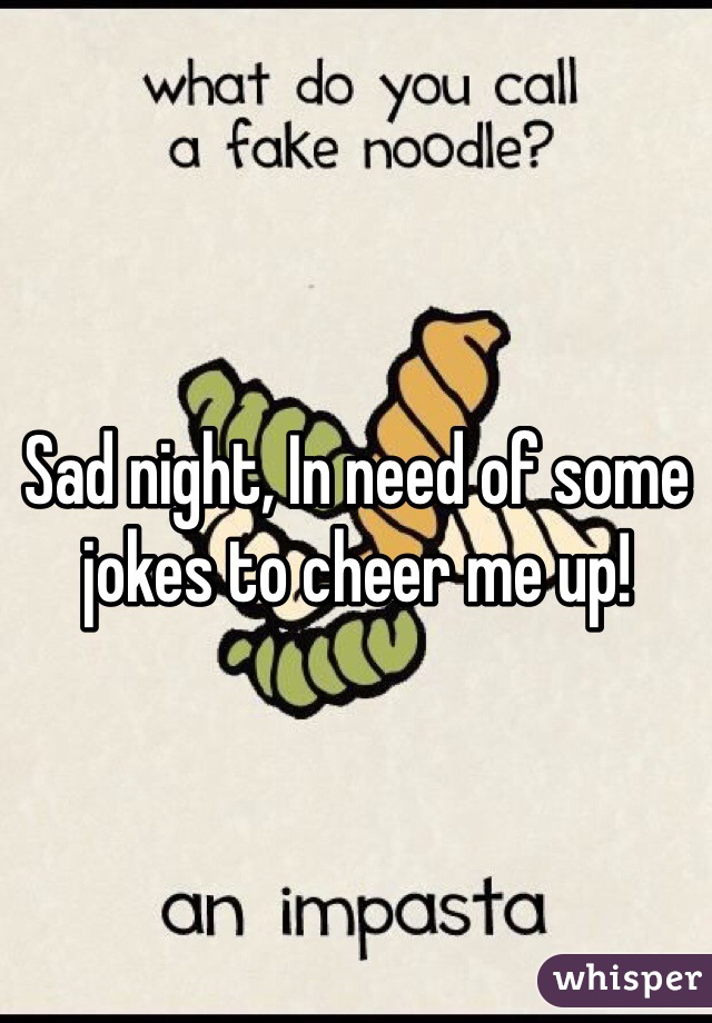 Sad night, In need of some jokes to cheer me up! 