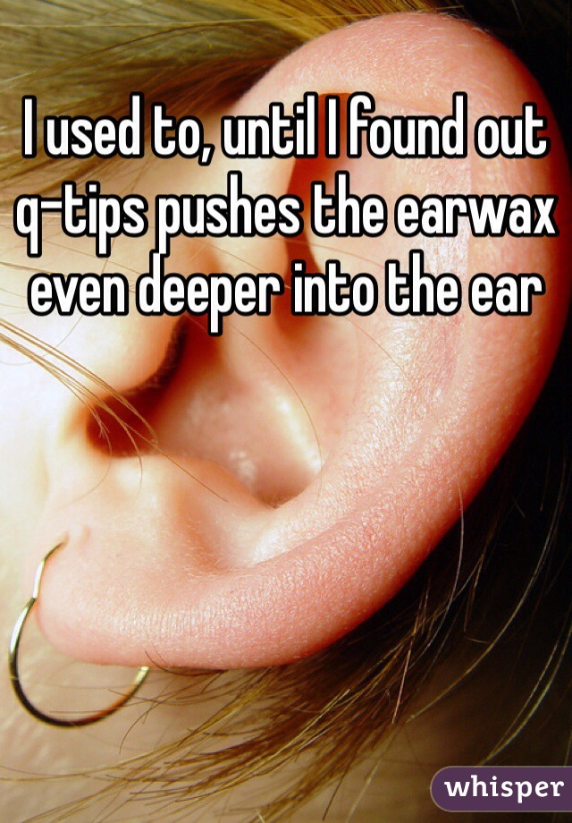 I used to, until I found out q-tips pushes the earwax even deeper into the ear 