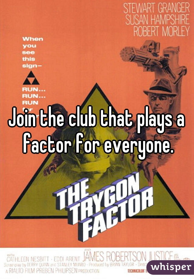Join the club that plays a factor for everyone.