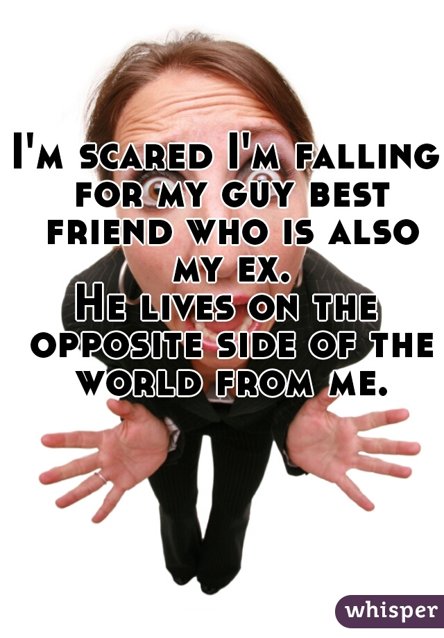 I'm scared I'm falling for my guy best friend who is also my ex.


He lives on the opposite side of the world from me.