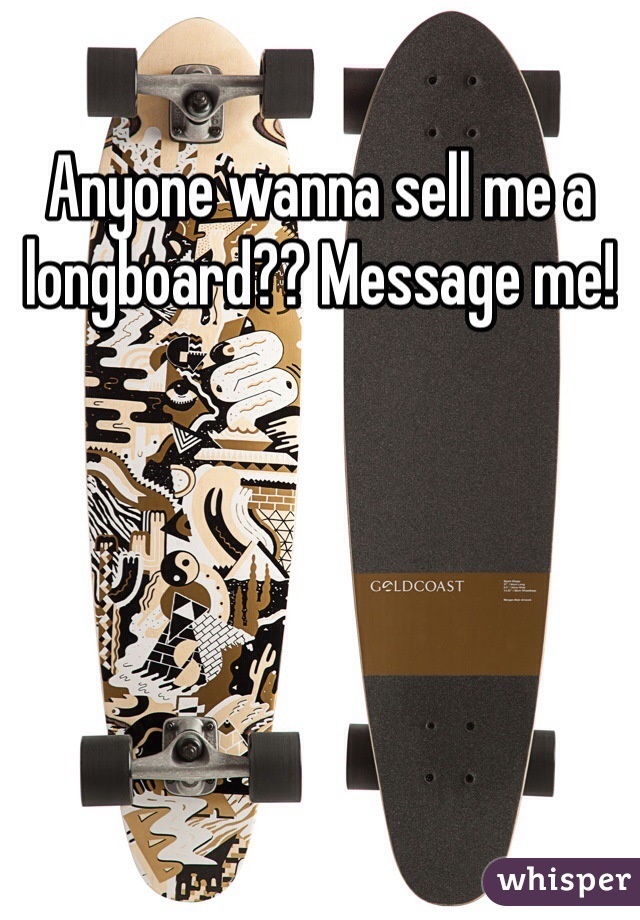 Anyone wanna sell me a longboard?? Message me!
