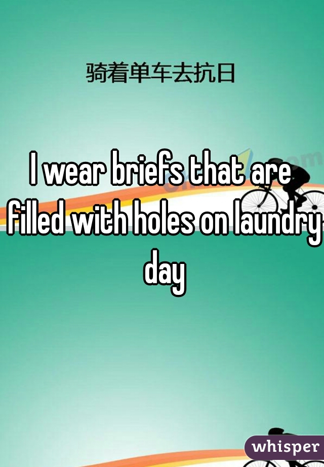 I wear briefs that are filled with holes on laundry day