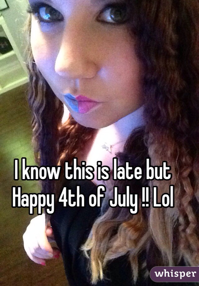 I know this is late but Happy 4th of July !! Lol