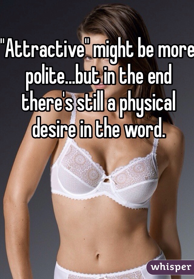 "Attractive" might be more polite...but in the end there's still a physical desire in the word.