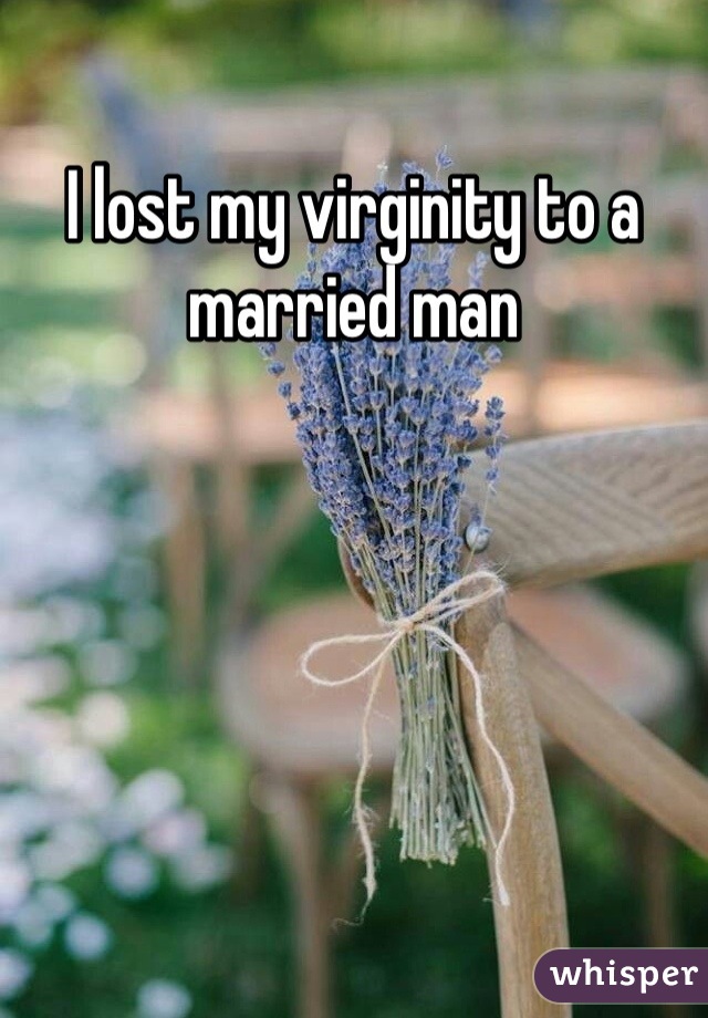 I lost my virginity to a married man