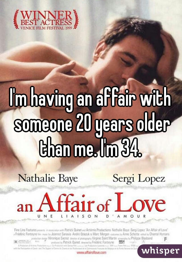 I'm having an affair with someone 20 years older than me. I'm 34. 