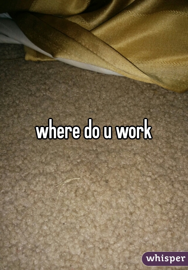 where do u work
