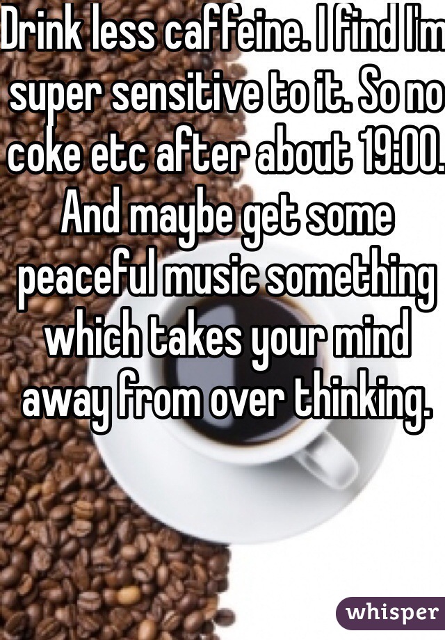 Drink less caffeine. I find I'm super sensitive to it. So no coke etc after about 19:00. And maybe get some peaceful music something which takes your mind away from over thinking. 