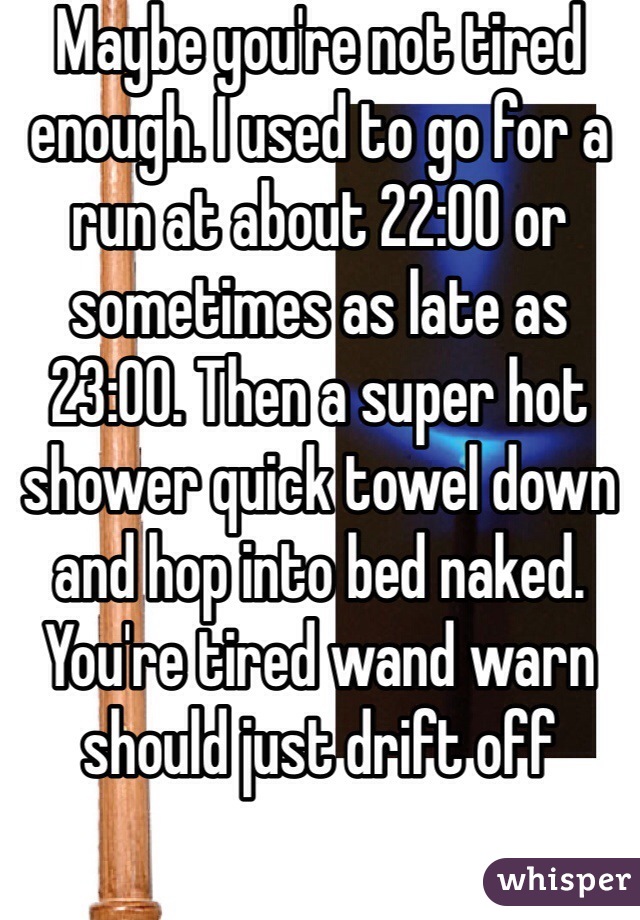 Maybe you're not tired enough. I used to go for a run at about 22:00 or sometimes as late as 23:00. Then a super hot shower quick towel down and hop into bed naked. You're tired wand warn should just drift off 