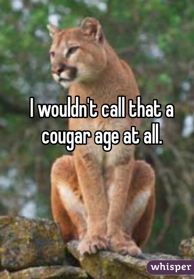 I wouldn't call that a cougar age at all.