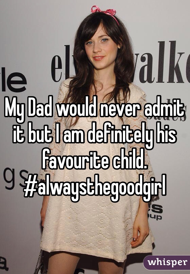 My Dad would never admit it but I am definitely his favourite child. 
#alwaysthegoodgirl