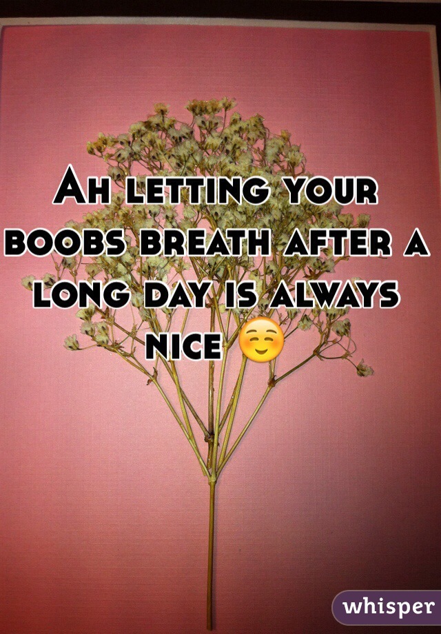 Ah letting your boobs breath after a long day is always nice ☺️