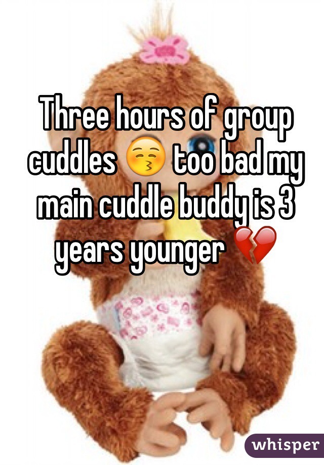 Three hours of group cuddles 😚 too bad my main cuddle buddy is 3 years younger 💔