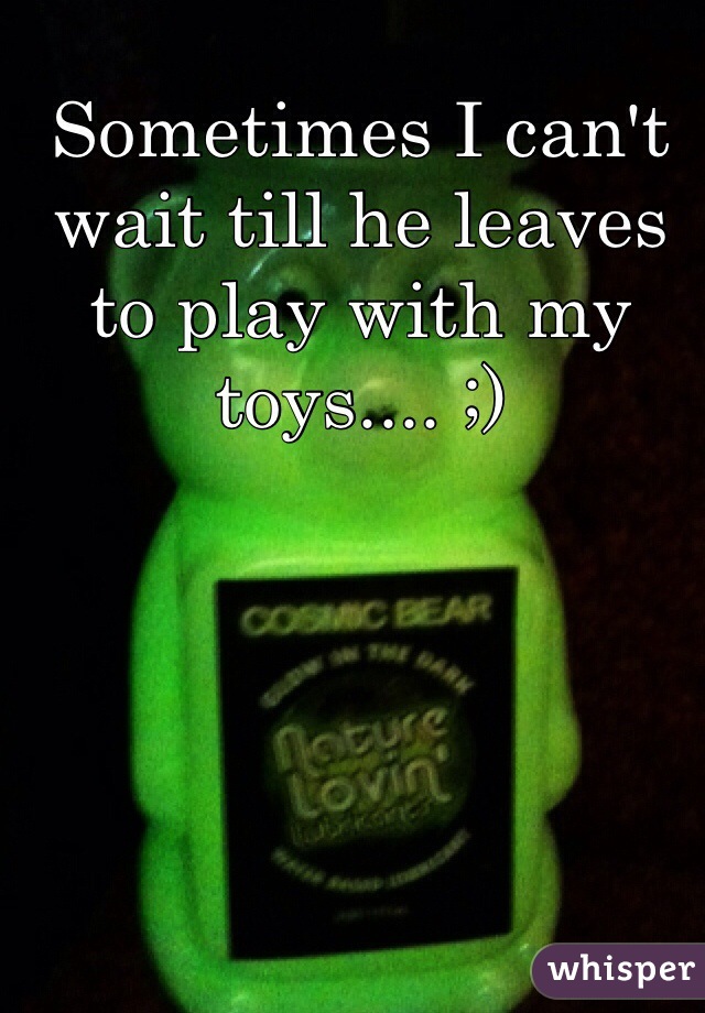 Sometimes I can't wait till he leaves to play with my toys.... ;)