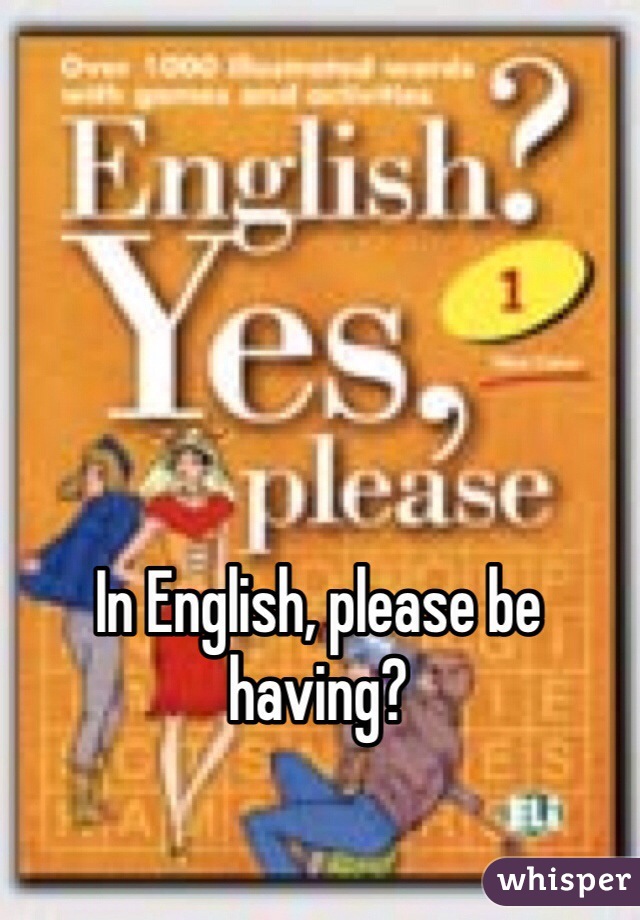 In English, please be having?